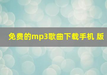 免费的mp3歌曲下载手机 版